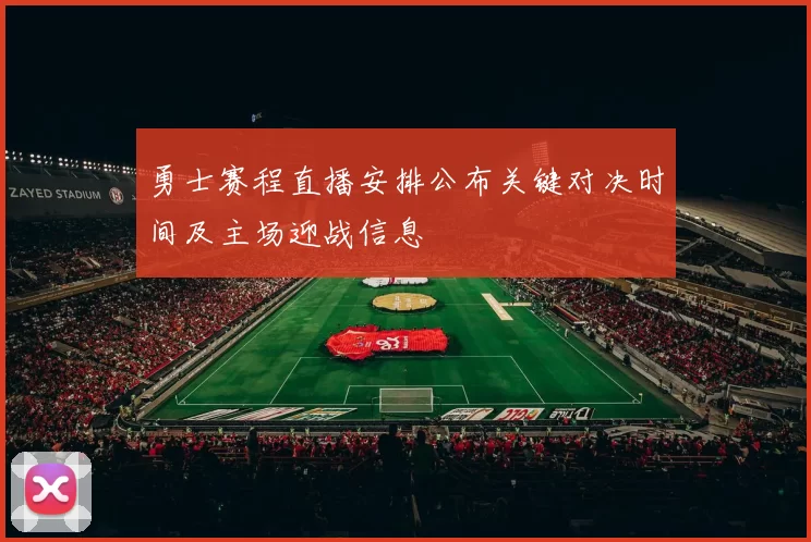 勇士赛程直播安排公布关键对决时间及主场迎战信息