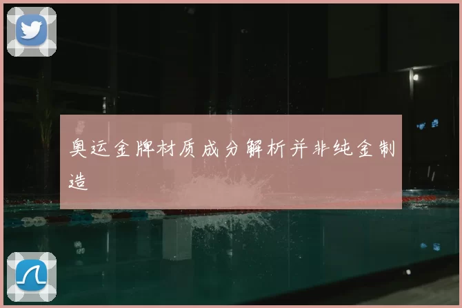 奥运金牌材质成分解析并非纯金制造