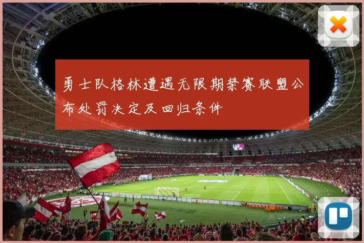 勇士队格林遭遇无限期禁赛联盟公布处罚决定及回归条件