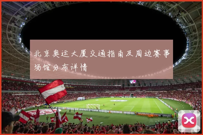 北京奥运大厦交通指南及周边赛事场馆分布详情