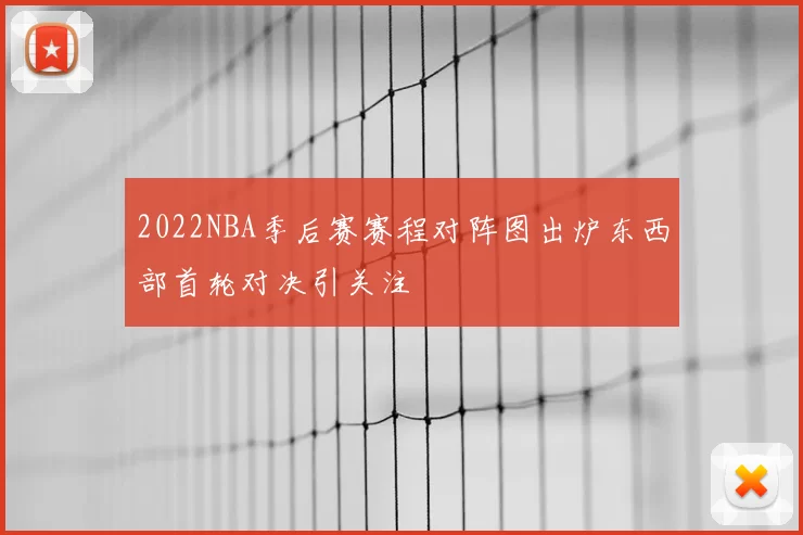 2022NBA季后赛赛程对阵图出炉东西部首轮对决引关注