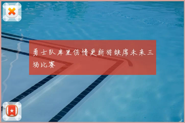 勇士队库里伤情更新将缺席未来三场比赛