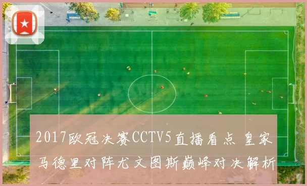 2017欧冠决赛CCTV5直播看点 皇家马德里对阵尤文图斯巅峰对决解析