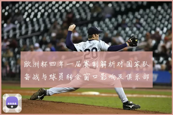 欧洲杯四年一届赛制解析对国家队备战与球员转会窗口影响及俱乐部赛程协调